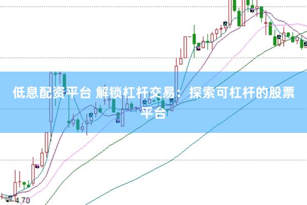 低息配资平台 解锁杠杆交易：探索可杠杆的股票平台