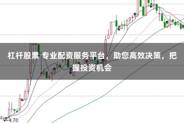 杠杆股票 专业配资服务平台，助您高效决策，把握投资机会