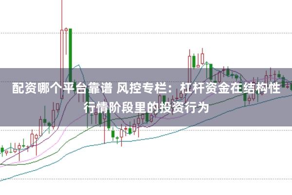 配资哪个平台靠谱 风控专栏：杠杆资金在结构性行情阶段里的投资行为