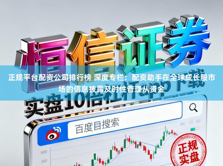 正规平台配资公司排行榜 深度专栏：配资助手在全球成长股市场的信息披露及时性管理从资金