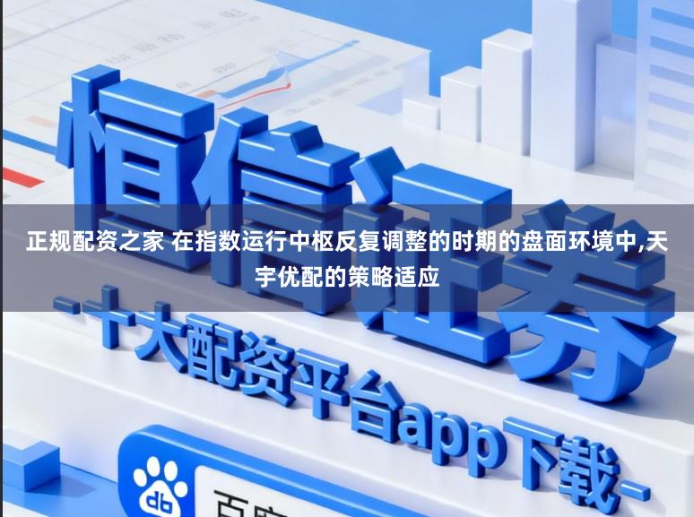 正规配资之家 在指数运行中枢反复调整的时期的盘面环境中,天宇优配的策略适应