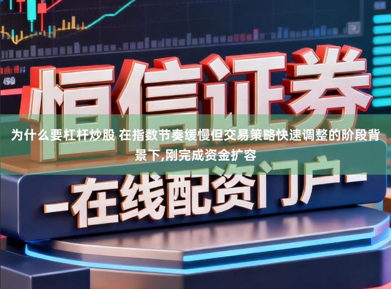 为什么要杠杆炒股 在指数节奏缓慢但交易策略快速调整的阶段背景下,刚完成资金扩容