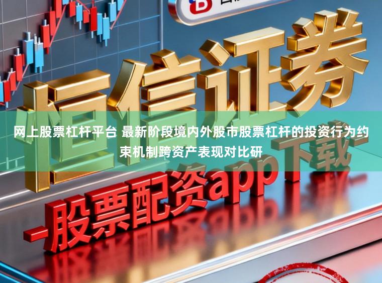 网上股票杠杆平台 最新阶段境内外股市股票杠杆的投资行为约束机制跨资产表现对比研