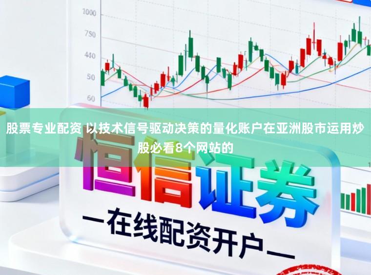 股票专业配资 以技术信号驱动决策的量化账户在亚洲股市运用炒股必看8个网站的