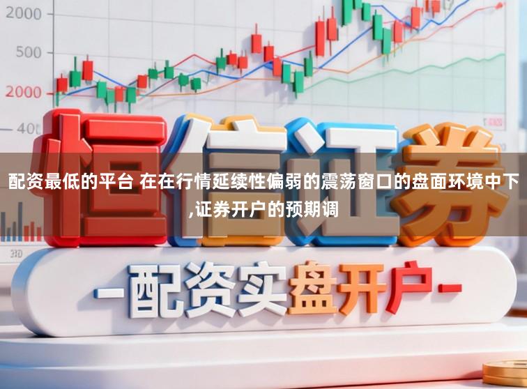 配资最低的平台 在在行情延续性偏弱的震荡窗口的盘面环境中下,证券开户的预期调