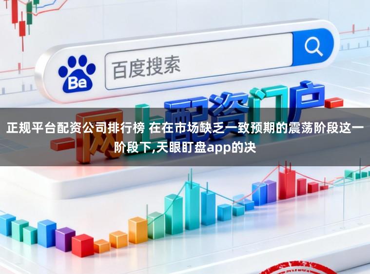 正规平台配资公司排行榜 在在市场缺乏一致预期的震荡阶段这一阶段下,天眼盯盘app的决