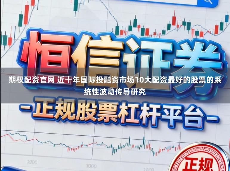 期权配资官网 近十年国际投融资市场10大配资最好的股票的系统性波动传导研究