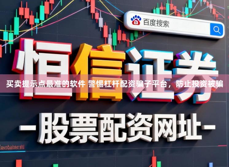 买卖提示点最准的软件 警惕杠杆配资骗子平台，防止投资被骗