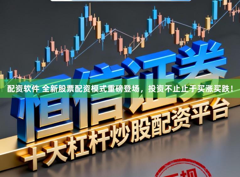 配资软件 全新股票配资模式重磅登场，投资不止止于买涨买跌！